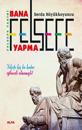Felsefe Tarihi - Bana Felsefe Yapma - Alfa Yayınları Kitap