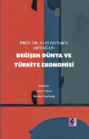 Prof. Dr Suat Oktar’a Armağan: Değişen Dünya ve Türkiye Ekonomisi - Efil Yayınevi Kitap