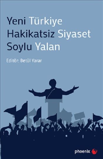 Yeni Türkiye Hakikatsiz Siyaset Soylu Yalan - Phoenix Yayınevi Kitap