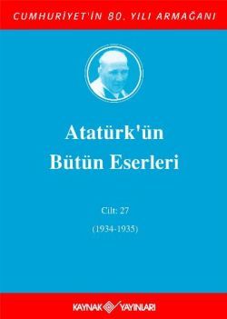 Atatürk'ün Bütün Eserleri Cilt: 27 (1934 - 1935) - Kaynak Yayınları Kitap