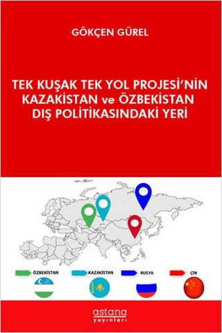 Tek Kuşak Tek Yol Projesi’nin Kazakistan ve Özbekistan Dış Politikasındaki Yeri - Astana Yayınları Kitap
