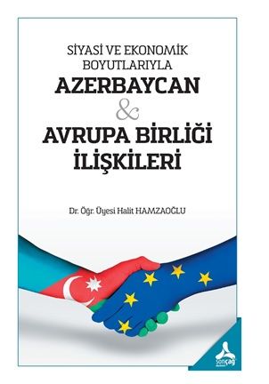 Siyasi ve Ekonomik Boyutlarıyla Azerbaycan - Avrupa Birliği İlişkileri - Sonçağ -Akademik Kitaplar Kitap