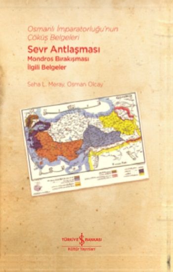 Osmanlı İmparatorluğu’nun Çöküş Belgeleri - Sevr Antlaşması Mondros Bırakışması İlgili Belgeler - İş Bankası Kültür Yayınları Kitap