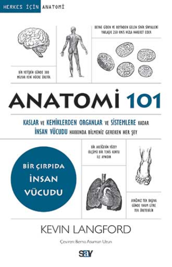 Anatomi 101 - Kaslar ve Kemiklerden Organlar ve Sistemlere kadar İnsan Vücudu Hakkında Bilmeniz Gereken Her Şey - Say Yayınları Kitap