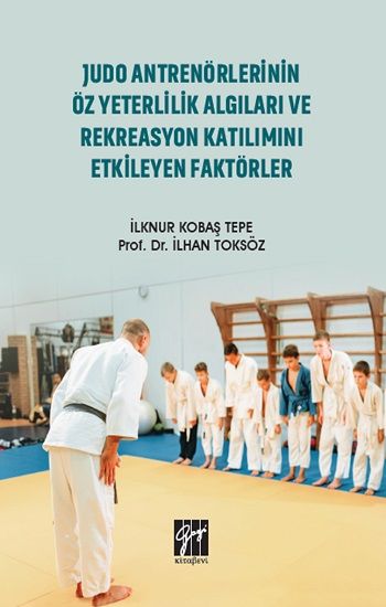 Judo Antrenörlerinin Öz Yeterlilik Algıları ve Rekreasyon Katılımını Etkileyen Faktörler - Gazi Kitabevi Kitap