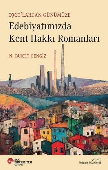 1960’lardan Günümüze Edebiyatımızda Kent Hakkı Romanları - Koç Üniversitesi Yayınları Kitap