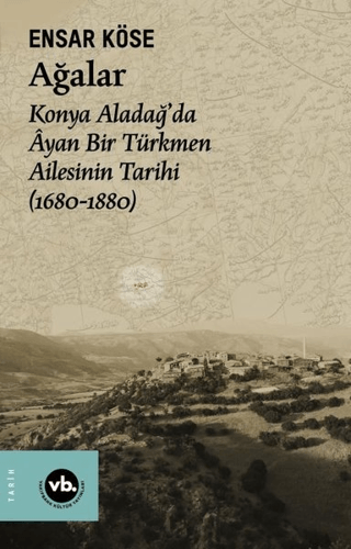 Ağalar: Konya Aladağ'da Ayan Bir Türkmen Ailesinin Tarihi 1680-1880 - Vakıfbank Kültür Yayınları Kitap