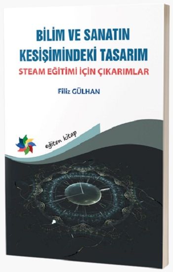 Bilim ve Sanatın Kesişimindeki Tasarım: Steam Eğitimi İçin Çıkarımlar - Eğiten Kitap Kitap