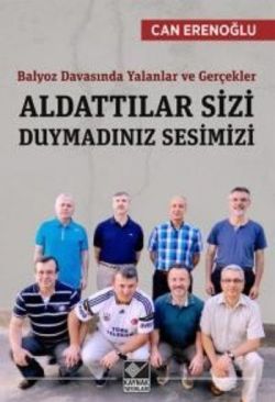 Balyoz Davasında Yalanlar ve Gerçekler - Aldattılar Sizi Duymadınız Sesimizi - Kaynak Yayınları Kitap