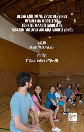 Beden Eğitimi Ve Spor Dersinde Uygulama Modelleri, Türkiye Maarif Modeli Ve Tasarım Yoluyla Anlama Modeli (UbD) - Gazi Kitabevi Kitap
