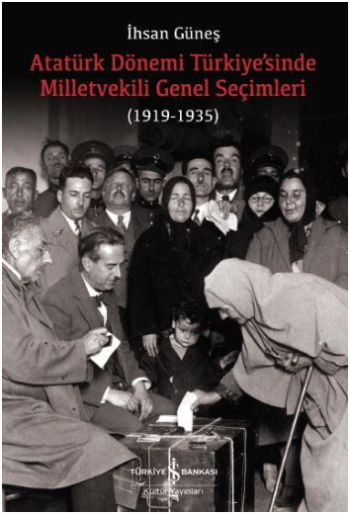Atatürk Dönemi Türkiye’sinde Milletvekili Genel Seçimleri (1919-1935) - İş Bankası Kültür Yayınları Kitap