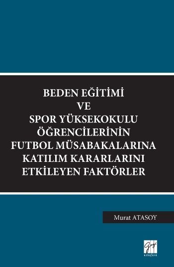 Beden Eğitimi ve Spor Yüksekokulu Öğrencilerinin Futbol Müsabakalarına Katılım Kararlarını Etkileyen Faktörler - Gazi Kitabevi Kitap