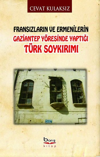 Fransızların ve Ermenilerin Gaziantep Yöresinde Yaptığı Türk Soykırımı - Barış Kitap Kitap