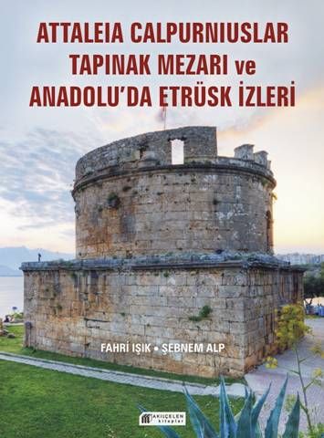 Attaleia Calpurniuslar Tapınak Mezarı ve Anadolu’da Etrüsk İzleri - Akıl Çelen Kitaplar Kitap