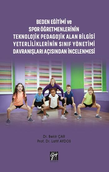Beden Eğitimi ve Spor Öğretmenlerinin Teknolojik Pedagojik Alan Bilgisi Yeterliliklerinin Sınıf Yönetimi Davranışları Açısından - Gazi Kitabevi Kitap
