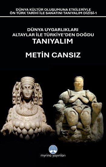 Dünya Uygarlıkları Altaylar İle Türkiye’den Doğdu Tanıyalım - Myrina Yayınları Kitap
