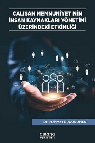 Çalışan Memnuniyetinin İnsan Kaynakları Yönetimi Üzerindeki Etkinliği - Astana Yayınları Kitap