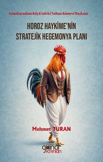 Asmakaradam Köyü’ndeki Nohan Kümesi Başkanı Horoz Haykime’nin Stratejik Hegemonya Planı - Gülnar Yayınları Kitap