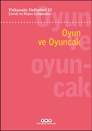 Psikanaliz Defterleri 12: Çocuk Ve Ergen Çalışmaları – Oyun Ve Oyuncak - Yapı Kredi Yayınları Kitap