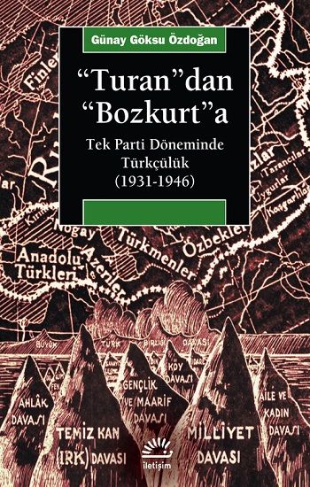Turan'dan Bozkurt'a: Tek Parti Döneminde Türkçülük (1931-1946) - İletişim Yayınları Kitap