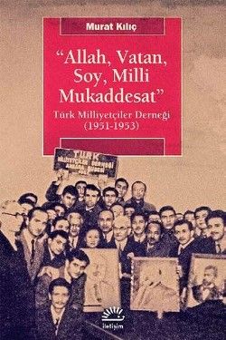 Allah, Vatan,Soy, Milli Mukaddesat: Türk Milliyetçiler Derneği (1951-1953) - İletişim Yayınları Kitap