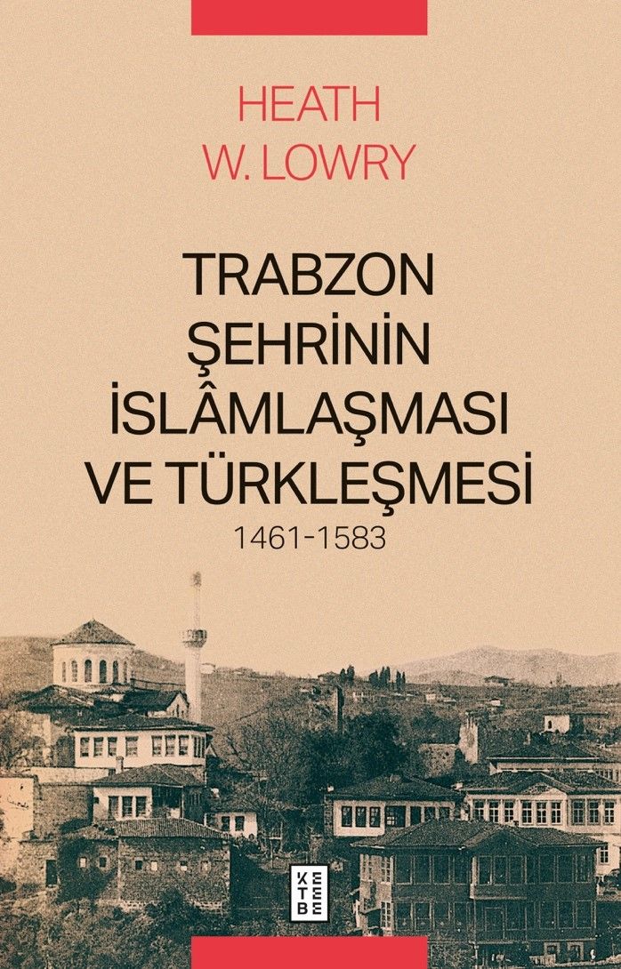 Trabzon Şehrinin İslamlaşması ve Türkleşmesi 1461-1583 - Ketebe Yayınları Kitap