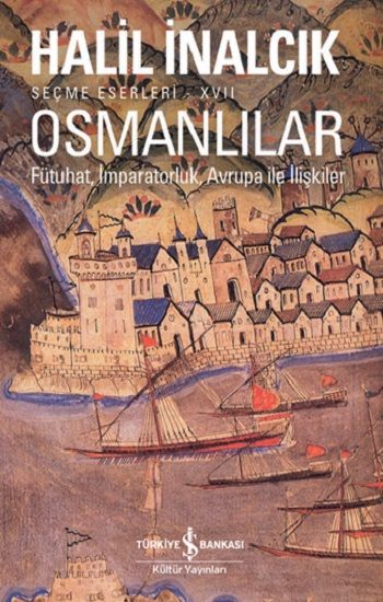 Osmanlılar - Fütuhat, İmparatorluk, Avrupa İle İlişkiler - İş Bankası Kültür Yayınları Kitap