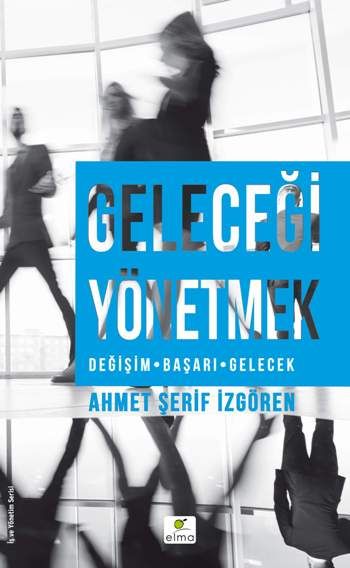 Geleceği Yönetmek (Değişim-Başarı-Gelecek) - Elma Yayınevi Kitap