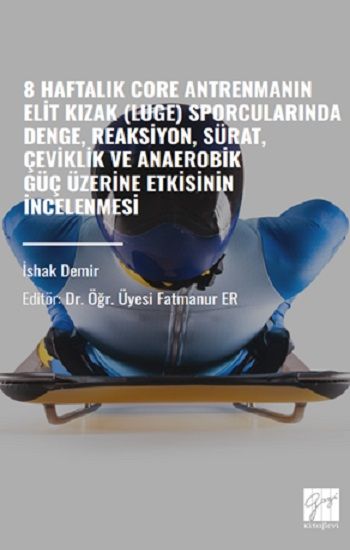 8 Haftalık Core Antrenmanın Elit Kızak (Luge)Sporcularında Denge,Reaksiyon,Sürat,Çeviklik ve Anaerobik Güç Üzerine Etkisinin İnc - Gazi Kitabevi Kitap