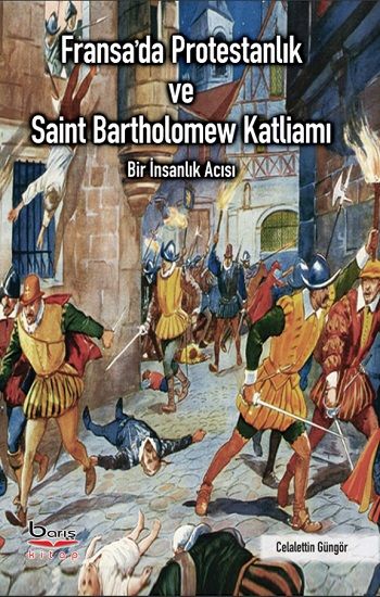 Fransa'da Protestanlık ve Saint Bartholomew Katliamı Acısı - Barış Kitap Kitap