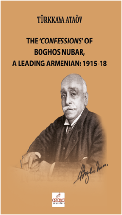 The ‘Confessions’ of Boghos Nubar, a Leading Armenian: 1915-18 - Astana Yayınları Kitap