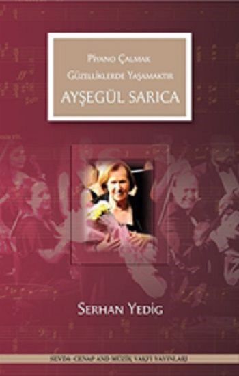 Ayşegül Sarıca - Piyano Çalmak Güzelliklerde Yaşamaktır - Sevda Cenap And Müzik Vakfı Yayınları Kitap