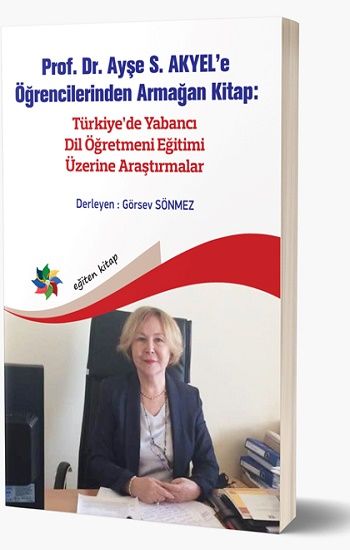 Prof. Dr. Ayşe S. Akyel’e Öğrencilerinden Armağan Kitap- Türkiye’de Yabancı Dil Öğretmeni Eğitimi Üzerine Araştırmalar - Eğiten Kitap Kitap