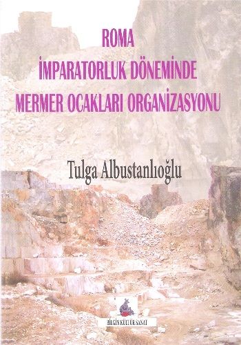 Roma İmparatorluk Döneminde Mermer Ocakları Organizasyonu - Bilgin Kültür Sanat Kitap