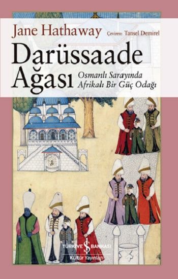 Darüssaade Ağası – Osmanli Sarayında Afrikali Bir Güç Odağı - İş Bankası Kültür Yayınları Kitap