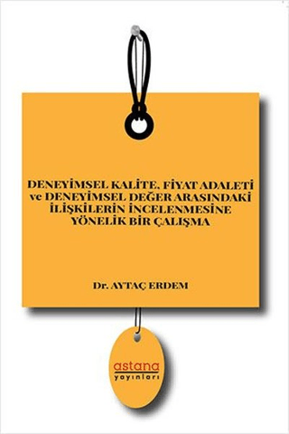 Deneyimsel Kalite Fiyat Adaleti ve Deneyimsel Değer Arasındaki İlişkilerin İncelenmesine Yönelik Bir Çalışma - Astana Yayınları Kitap
