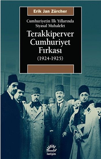 Terakkiperver Cumhuriyet Fırkası (1924-1925): Cumhuriyetin İlk Yıllarında Siyasal Muhalefet - İletişim Yayınları Kitap