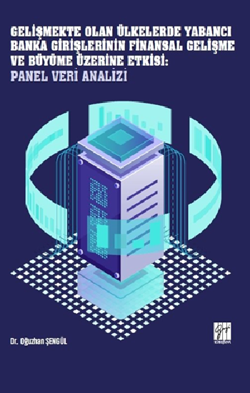 Gelişmekte Olan Ülkelerde Yabancı Banka Girişlerinin Finansal Gelişme ve Büyüme Üzerine Etkisi: Panel Veri Analizi - Gazi Kitabevi Kitap