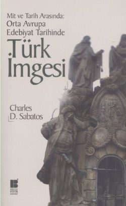 Mit ve Tarih Arasında: Orta Avrupa Edebiyat Tarihinde Türk İmgesi - Bilge Kültür Sanat Kitap