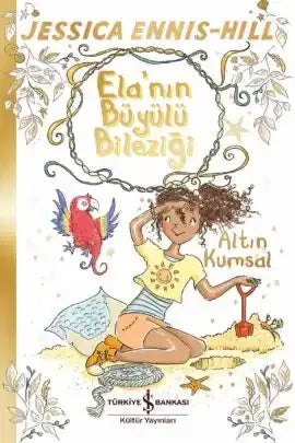 Ela’nın Büyülü Bileziği – Altın Kumsal - İş Bankası Kültür Yayınları Kitap