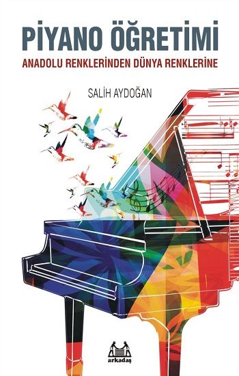 Piyano Öğretimi - Anadolu Renklerinden Dünya Renklerine - Arkadaş Yayınları (Müzik Kitapları) Kitap