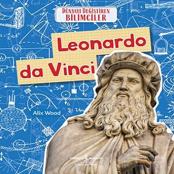Leonardo da Vinci - Dünyayı Değiştiren Bilimciler - İş Bankası Kültür Yayınları Kitap