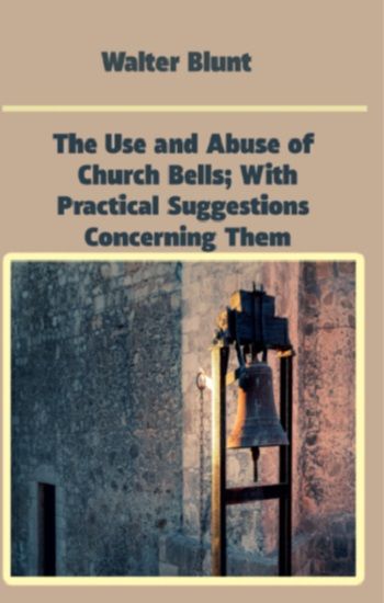 The Use and Abuse of Church Bells; With Practical Suggestions Concerning Them - Platanus Publishing Kitap