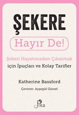 Şekere Hayır De! Şekeri Hayatınızdan Çıkarmak için İpuçları ve Kolay Tarifler - Pika Yayınevi Kitap