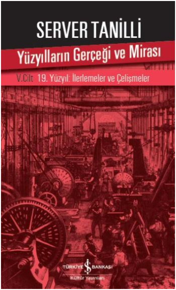 Yüzyılların Gerçeği ve Mirası V. Cilt - 19. Yüzyıl : İlerlemeler ve Çelişmeler - İş Bankası Kültür Yayınları Kitap