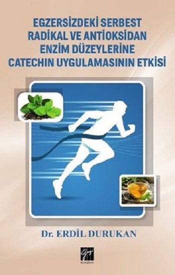 Egzersizdeki Serbest Radikal ve Antioksidan Enzim Düzeylerine Catechin Uygulamasının Etkisi - Gazi Kitabevi Kitap