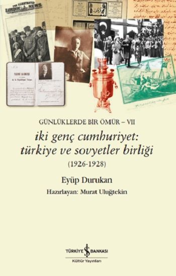 Günlüklerde Bir Ömür VII - İki Genç Cumhuriyet: Türkiye ve Sovyetler Birliği (1926-1928) - İş Bankası Kültür Yayınları Kitap