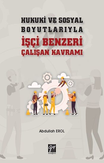 Hukuki ve Sosyal Boyutlarıyla İşçi Benzeri Çalışan Kavramı - Gazi Kitabevi Kitap