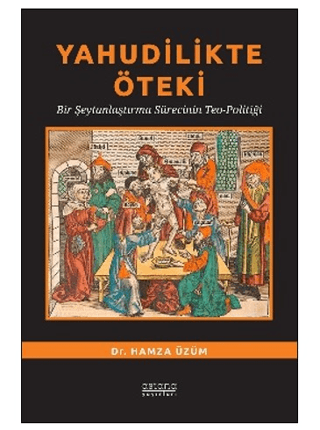 Yahudilikte Öteki Bir Şeytanlaştırma Sürecinin Teo-Politiği - Astana Yayınları Kitap