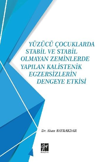 Yüzücü Çocuklarda Stabil ve Stabil Olmayan Zeminlerde Yapılan Kalistenik Egzersizlerin Dengeye Etkisi - Gazi Kitabevi Kitap